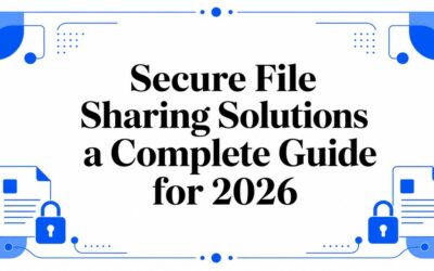 Secure File Sharing Solutions a Complete Guide for 2026