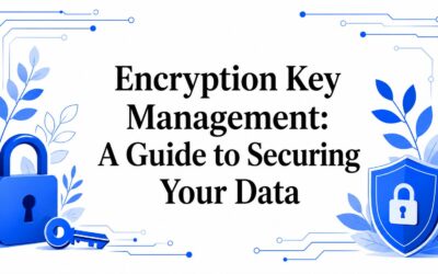 Encryption Key Management: A Guide to Securing Your Data