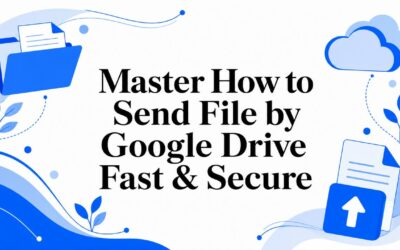 Master How to Send File by Google Drive Fast & Secure